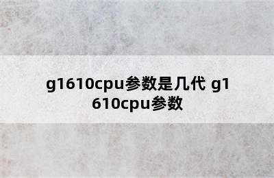 g1610cpu参数是几代 g1610cpu参数